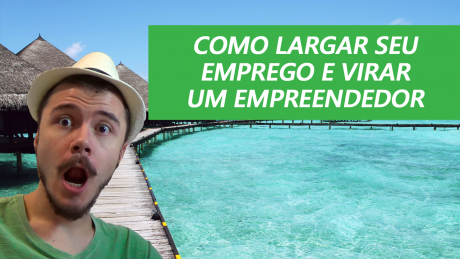 Como Largar Seu Emprego e Virar Empreendedor